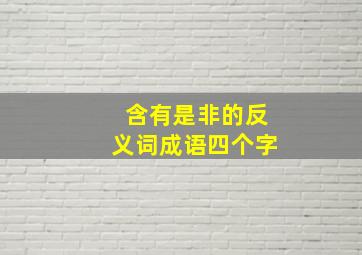 含有是非的反义词成语四个字