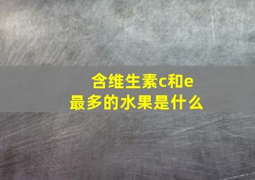 含维生素c和e最多的水果是什么