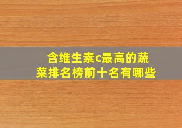 含维生素c最高的蔬菜排名榜前十名有哪些