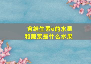 含维生素e的水果和蔬菜是什么水果