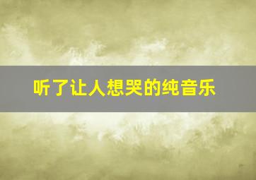 听了让人想哭的纯音乐