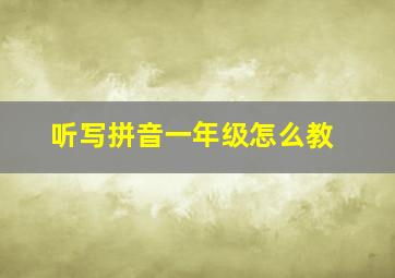 听写拼音一年级怎么教