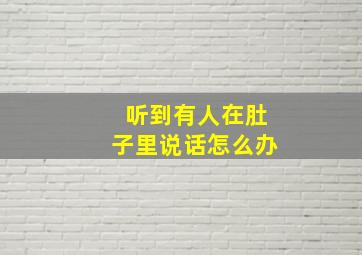 听到有人在肚子里说话怎么办