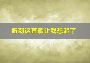 听到这首歌让我想起了