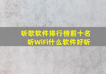 听歌软件排行榜前十名听WiFi什么软件好听