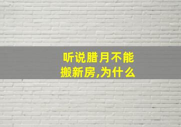 听说腊月不能搬新房,为什么