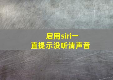 启用siri一直提示没听清声音