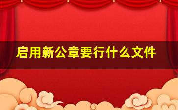 启用新公章要行什么文件