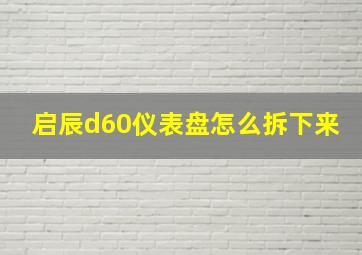 启辰d60仪表盘怎么拆下来