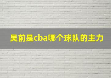 吴前是cba哪个球队的主力