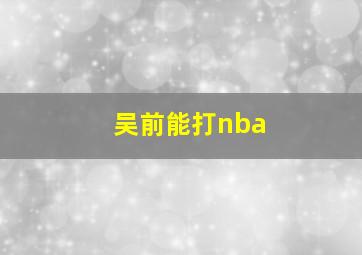 吴前能打nba