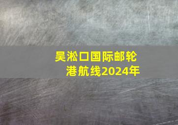 吴淞口国际邮轮港航线2024年