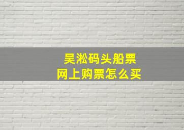 吴淞码头船票网上购票怎么买