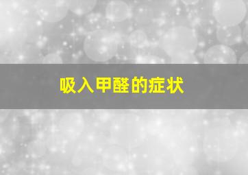 吸入甲醛的症状