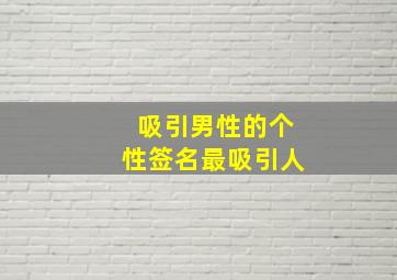 吸引男性的个性签名最吸引人