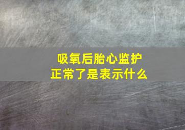 吸氧后胎心监护正常了是表示什么