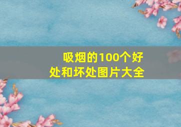 吸烟的100个好处和坏处图片大全