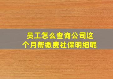 员工怎么查询公司这个月帮缴费社保明细呢