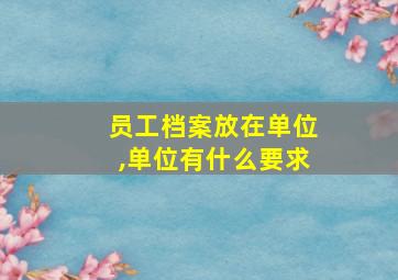 员工档案放在单位,单位有什么要求