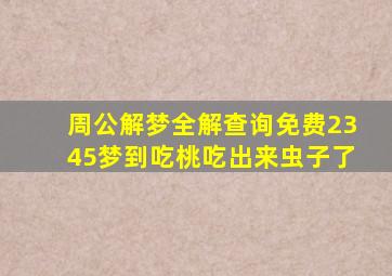 周公解梦全解查询免费2345梦到吃桃吃出来虫子了