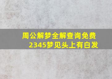 周公解梦全解查询免费2345梦见头上有白发