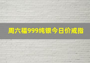 周六福999纯银今日价戒指