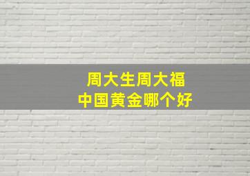 周大生周大福中国黄金哪个好