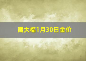 周大福1月30日金价