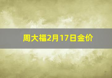 周大福2月17日金价