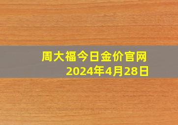 周大福今日金价官网2024年4月28日