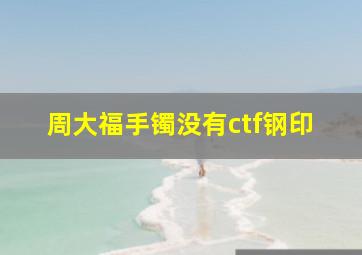 周大福手镯没有ctf钢印