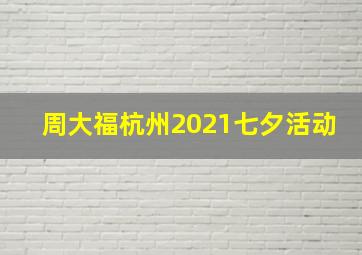 周大福杭州2021七夕活动