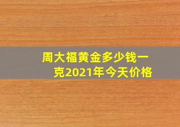 周大福黄金多少钱一克2021年今天价格