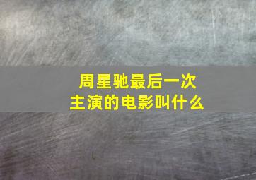 周星驰最后一次主演的电影叫什么