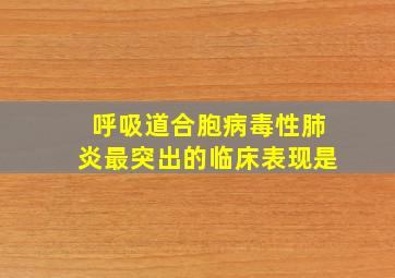 呼吸道合胞病毒性肺炎最突出的临床表现是