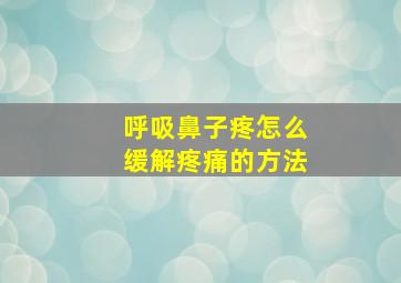 呼吸鼻子疼怎么缓解疼痛的方法