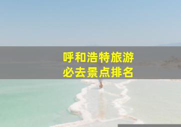 呼和浩特旅游必去景点排名