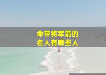 命带将军箭的名人有哪些人