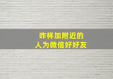 咋样加附近的人为微信好好友