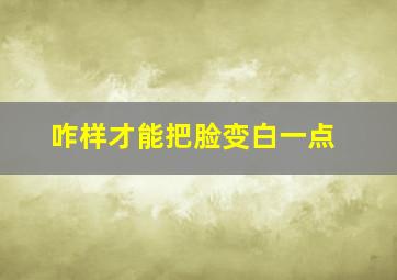 咋样才能把脸变白一点