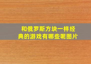 和俄罗斯方块一样经典的游戏有哪些呢图片