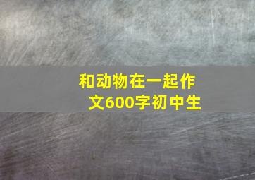 和动物在一起作文600字初中生