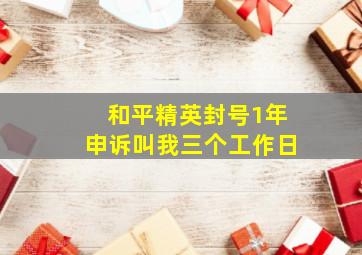 和平精英封号1年申诉叫我三个工作日