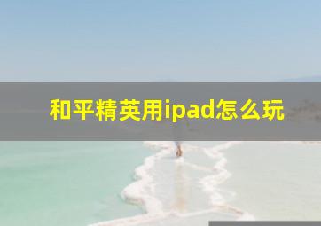 和平精英用ipad怎么玩