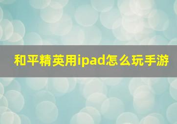 和平精英用ipad怎么玩手游