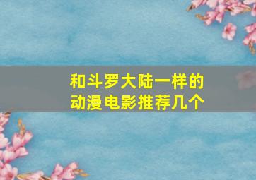 和斗罗大陆一样的动漫电影推荐几个