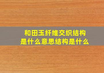 和田玉纤维交织结构是什么意思结构是什么