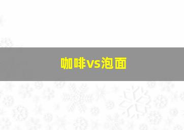 咖啡vs泡面