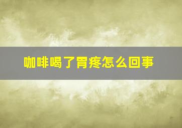 咖啡喝了胃疼怎么回事