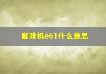 咖啡机e61什么意思